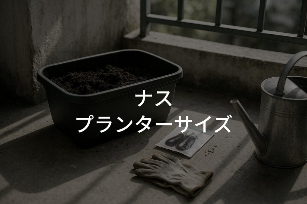 ナスのプランターサイズはこれ！最適な深さと土量で育てる成功法