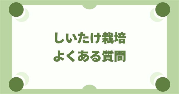 しいたけ栽培でよくある質問
